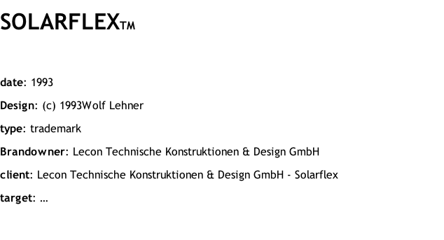 SOLARFLEXTM  date: 1993 Design: (c) 1993Wolf Lehner type: trademark Brandowner: Lecon Technische Konstruktionen & Design GmbH client: Lecon Technische Konstruktionen & Design GmbH - Solarflex target: …