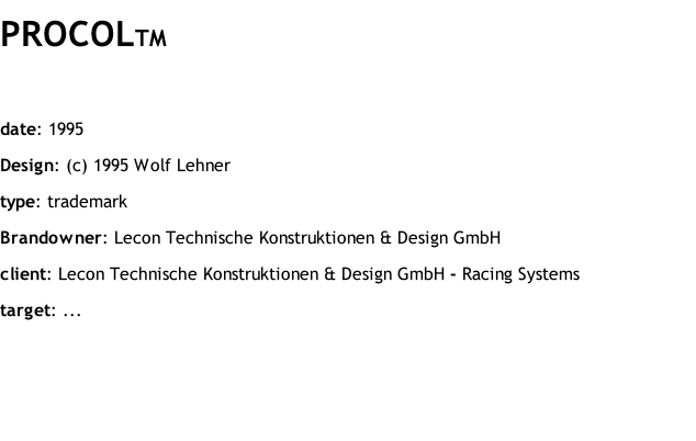 PROCOLTM  date: 1995 Design: (c) 1995 Wolf Lehner type: trademark Brandowner: Lecon Technische Konstruktionen & Design GmbH client: Lecon Technische Konstruktionen & Design GmbH - Racing Systems target: ...