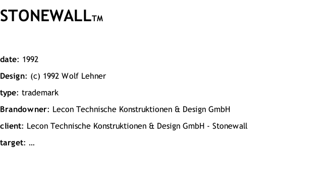 STONEWALLTM  date: 1992 Design: (c) 1992 Wolf Lehner type: trademark Brandowner: Lecon Technische Konstruktionen & Design GmbH client: Lecon Technische Konstruktionen & Design GmbH - Stonewall target: …