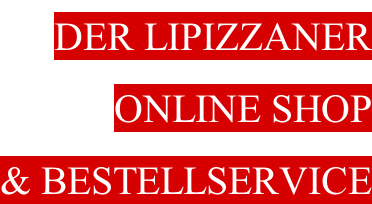 DER LIPIZZANER  ONLINE SHOP  & BESTELLSERVICE